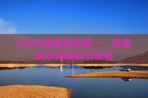CSDN博客排名第一，探索技术高峰的引领者