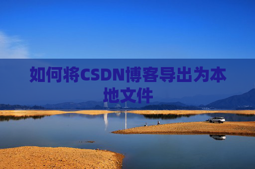 如何将CSDN博客导出为本地文件